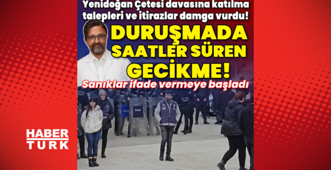 Son dakika: Yenidoğan çetesi ilk kez hakim karşısında: 47 sanık için hesap zamanı | Son dakika haberleri