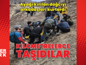 Tırmanış sırasında ayağı kırılan dağcıyı arkadaşları kilometrelerce taşıyarak kurtardı