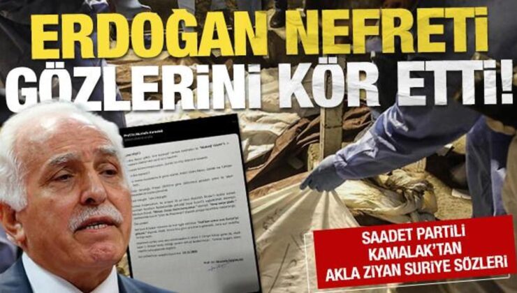 Erdoğan nefreti gözlerini kör etti! Saadet Partili Kamalak’tan akla ziyan Suriye sözleri